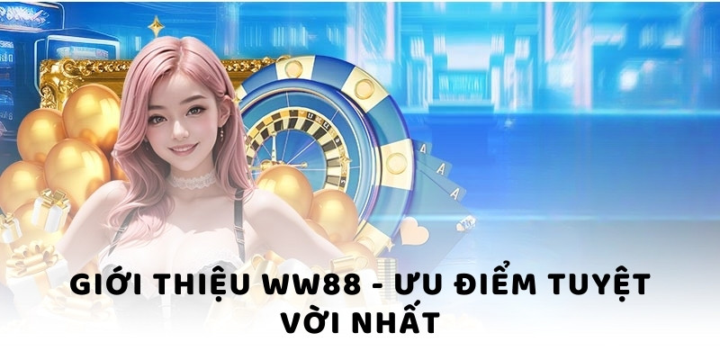 Giới thiệu WW88 - Ưu điểm tuyệt vời nhất