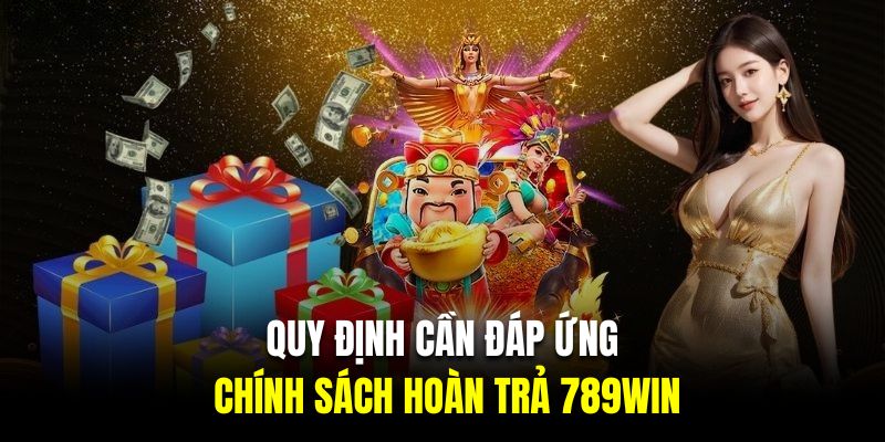 Quy định cần đáp ứng về chính sách hoàn trả 789Win