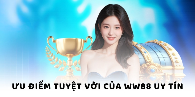 Ưu điểm tuyệt vời của WW88 uy tín